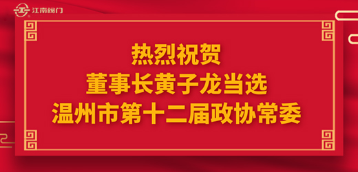 熱烈祝賀溫州市十四屆人大一次會(huì)議、市政協(xié)十二屆一次會(huì)議圓滿召開，江南控股集團(tuán)董事長黃子龍光榮當(dāng)選為溫州市第十二屆政協(xié)常委